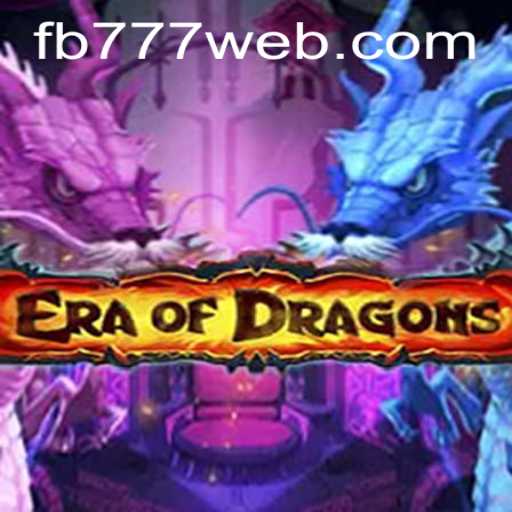 EraOfDragons: Unraveling the Mystical World of FB777.COM's Latest Game Sensation